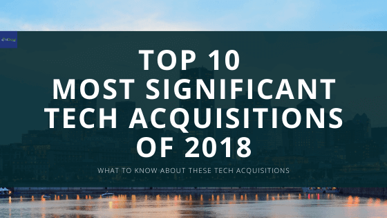 TOP 10 MOST SIGNIFICANT TECH ACQUISITIONS OF 2018